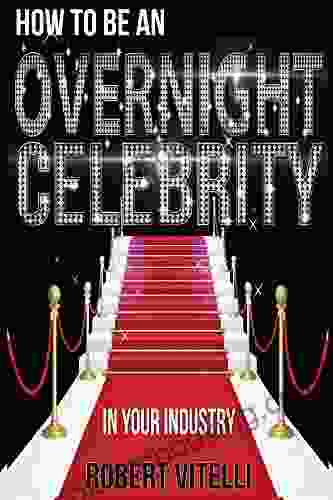 How To Be An Overnight Celebrity In Your Industry
