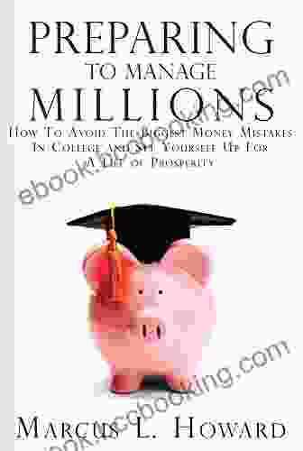 Preparing To Manage Millions: How To Escape The Biggest Money Mistakes In College And Set Yourself Up For A Life Of Prosperity
