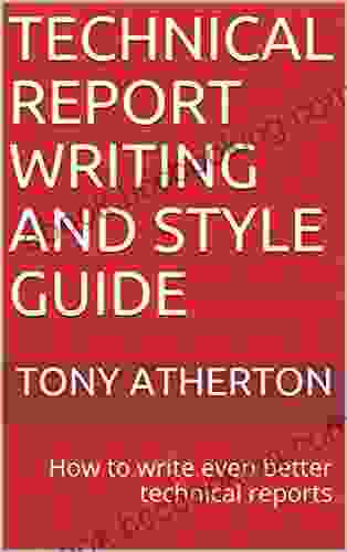 Technical Report Writing And Style Guide: How To Write Even Better Technical Reports