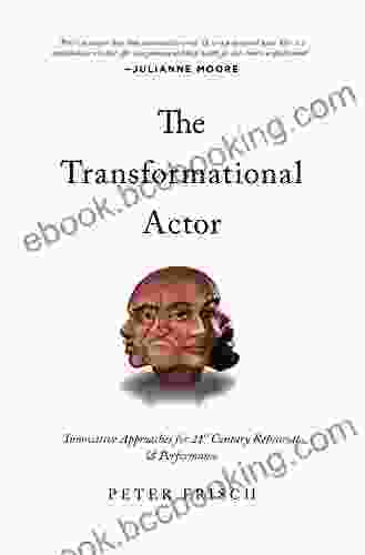The Transformational Actor: Innovative Approaches For 21st Century Rehearsal And Performance