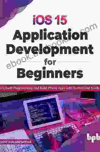 IOS 15 Application Development For Beginners: Learn Swift Programming And Build IPhone Apps With SwiftUI And Xcode 13 (English Edition)