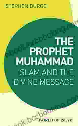 The Prophet Muhammad: Islam And The Divine Message (World Of Islam)