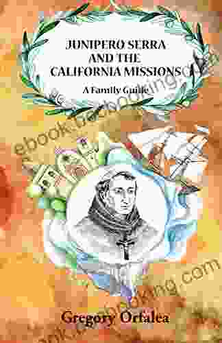 Junipero Serra And The California Missions: A Family Guide