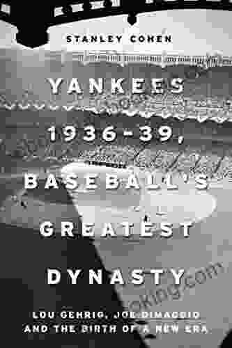 Yankees 1936 39 Baseball S Greatest Dynasty: Lou Gehrig Joe DiMaggio And The Birth Of A New Era