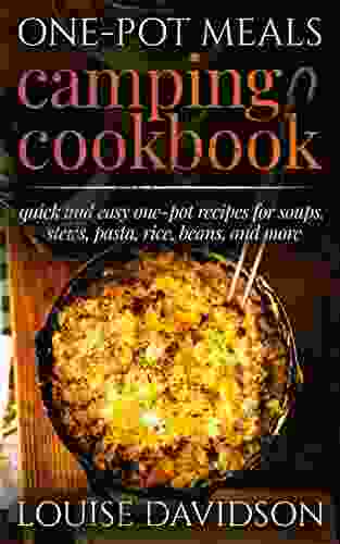 One Pot Meals Camping Cookbook: Quick And Easy One Pot Recipes For Soups Stews Pasta Rice Beans And More (Camp Cooking)