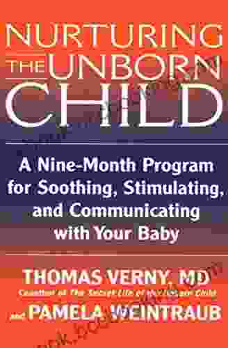 Nurturing The Unborn Child: A Nine Month Program For Soothing Stimulating And Communicating With Your Baby