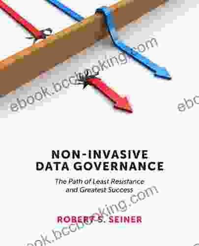 Non Invasive Data Governance: The Path Of Least Resistance And Greatest Success