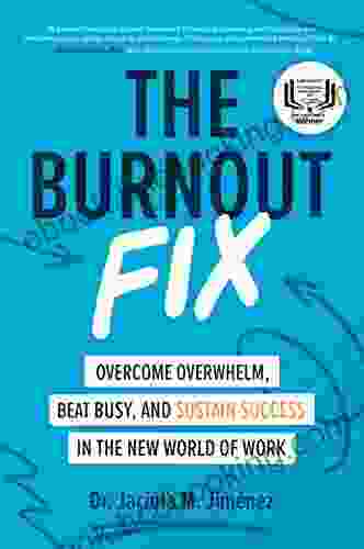 The Burnout Fix: Overcome Overwhelm Beat Busy And Sustain Success In The New World Of Work