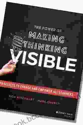The Power Of Making Thinking Visible: Practices To Engage And Empower All Learners