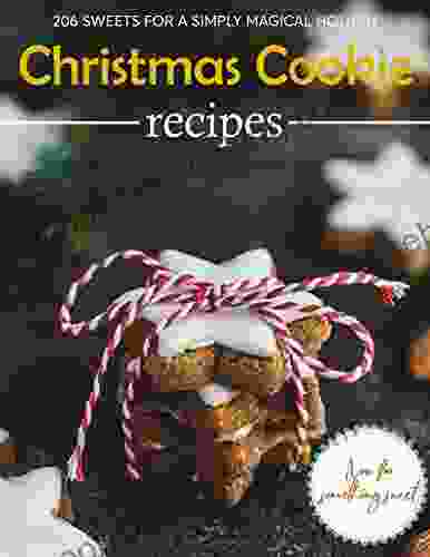Christmas Cookie Recipes : 206 Sweets For A Simply Magical Holiday