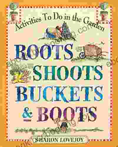 Roots Shoots Buckets Boots: Gardening Together With Children
