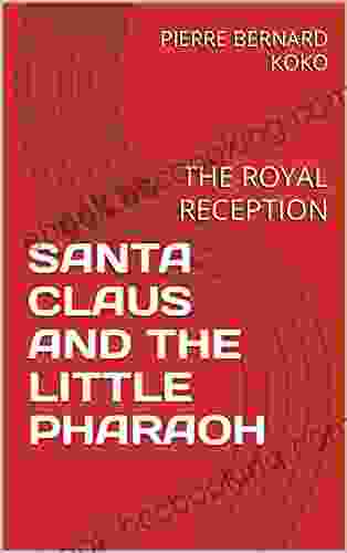 SANTA CLAUS AND THE LITTLE PHARAOH: THE ROYAL RECEPTION A Novel About Santa Travelling Back In Time And Meeting Tutankhamun The Egyptian King And Saving Him From A Macabre Conspiracy To Kill Him