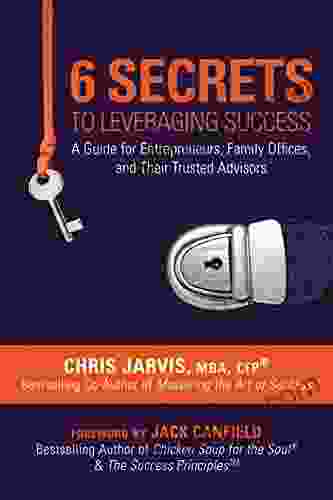 6 Secrets To Leveraging Success: A Guide For Entrepreneurs Family Offices And Their Trusted Advisors