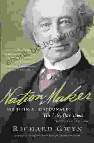Nation Maker: Sir John A Macdonald: His Life Our Times