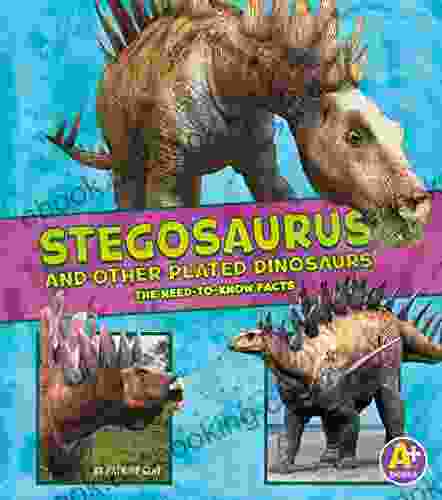 Stegosaurus And Other Plated Dinosaurs: The Need To Know Facts (Dinosaur Fact Dig)