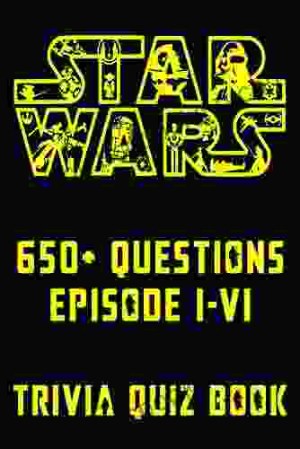 Star Wars 650+ Questions Episode I VI Trivia Quiz Book: All Questions Answers Of Star Wars Episode 1 6 For Fans