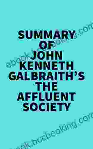 Summary Of John Kenneth Galbraith S The Affluent Society