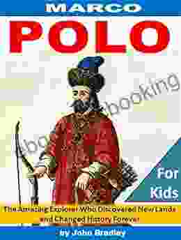 Marco Polo: The Amazing Explorer Who Discovered New Worlds And Changed History Forever