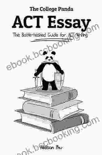 The College Panda S ACT Essay: The Battle Tested Guide For ACT Writing