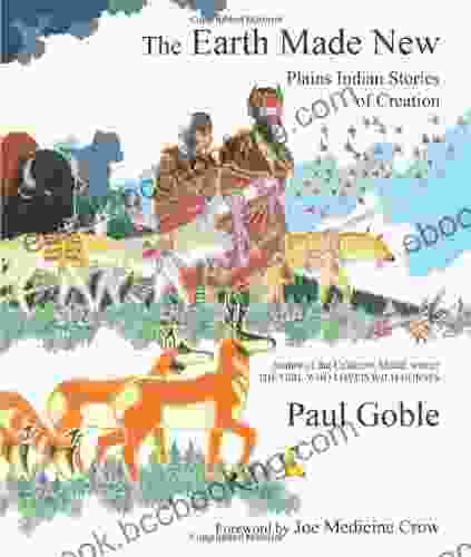 The Earth Made New: Plains Indian Stories Of Creation
