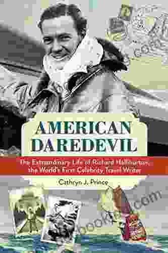 American Daredevil: The Extraordinary Life Of Richard Halliburton The World S First Celebrity Travel Writer