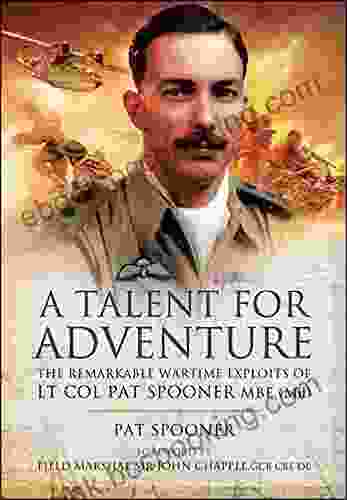 A Talent For Adventure: The Remarkable Wartime Exploits Of Lt Col Pat Spooner MBE