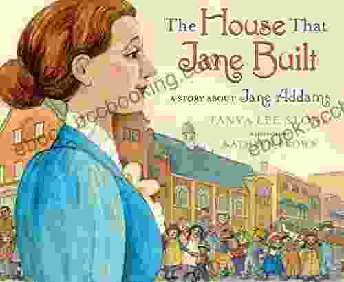 The House That Jane Built: A Story About Jane Addams