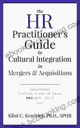 The HR Practitioner S Guide To Cultural Integration In Mergers Acquisitions: Overcoming Culture Clash To Drive M A Deal Value