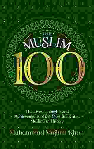 The Muslim 100: The Lives Thoughts And Achievements Of The Most Influential Muslims In History