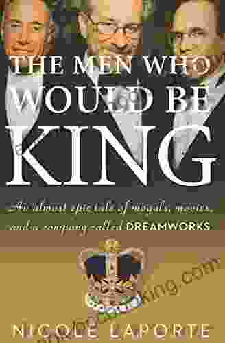 The Men Who Would Be King: An Almost Epic Tale Of Moguls Movies And A Company Called DreamWorks