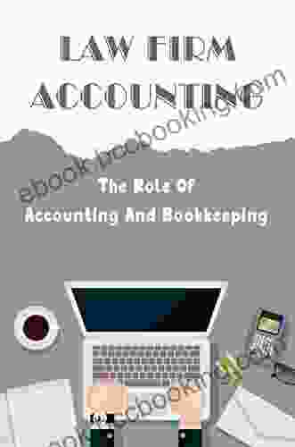 Law Firm Accounting: The Role Of Accounting And Bookkeeping