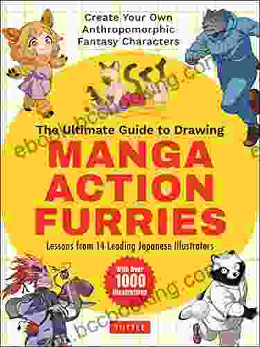 The Ultimate Guide To Drawing Manga Action Furries: Create Your Own Anthropomorphic Fantasy Characters: Lessons From 14 Leading Japanese Illustrators (With Over 1 000 Illustrations)