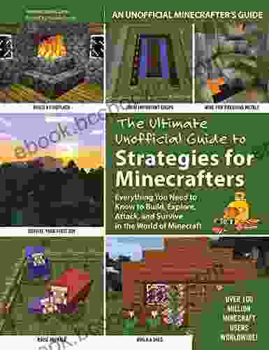 The Ultimate Unofficial Guide To Strategies For Minecrafters: Everything You Need To Know To Build Explore Attack And Survive In The World Of Minecraft