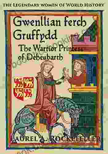 Gwenllian Ferch Gruffydd: The Warrior Princess Of Deheubarth (The Legendary Women Of World History 6)