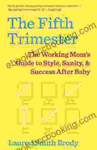 The Fifth Trimester: The Working Mom S Guide To Style Sanity And Success After Baby