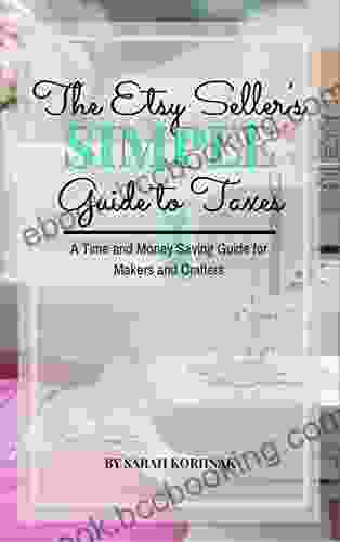 The Etsy Seller S Simple Guide To Taxes: A Time And Money Saving Guide For Makers And Crafters