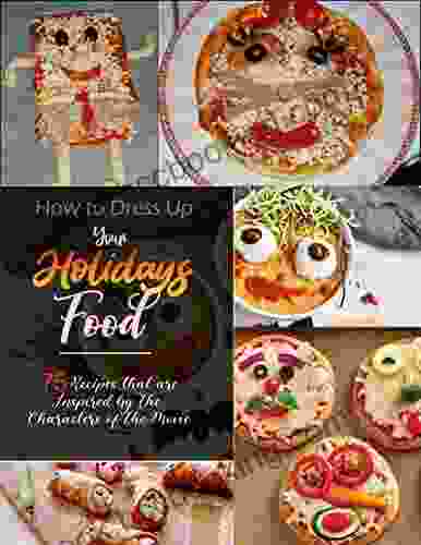 How To Dress Up Your Holidays Food With 75 Recipes That Are Inspired By The Characters Of The Movie
