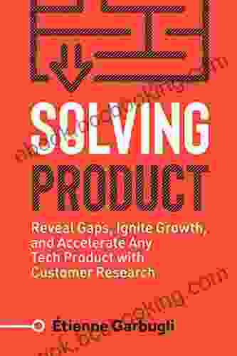 Solving Product: Reveal Gaps Ignite Growth And Accelerate Any Tech Product With Customer Research (Lean B2B)