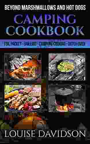 Camping Cookbook Beyond Marshmallows And Hot Dogs: Foil Packet Grilling Campfire Cooking Dutch Oven (Camp Cooking)