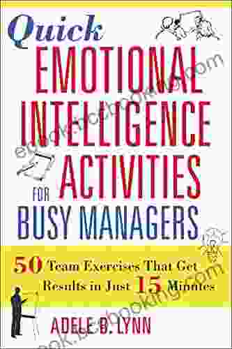 Quick Emotional Intelligence Activities For Busy Managers: 50 Team Exercises That Get Results In Just 15 Minutes