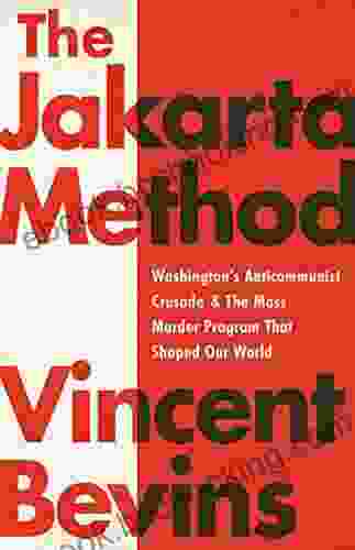 The Jakarta Method: Washington S Anticommunist Crusade And The Mass Murder Program That Shaped Our World