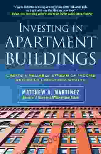Investing In Apartment Buildings: Create A Reliable Stream Of Income And Build Long Term Wealth