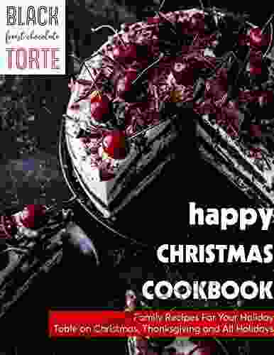 Happy Christmas Cookbook Family Recipes For Your Holiday Table On Christmas Thanksgiving And All Holidays