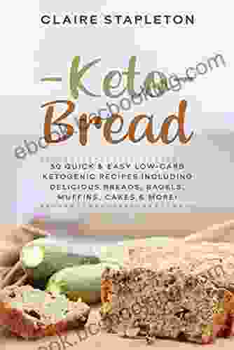 Keto Bread: 50 Quick Easy Low Carb Ketogenic Recipes Including Delicious Breads Bagels Muffins Cakes More