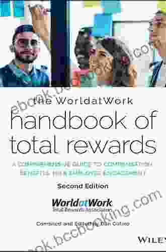 The WorldatWork Handbook Of Total Rewards: A Comprehensive Guide To Compensation Benefits HR Employee Engagement