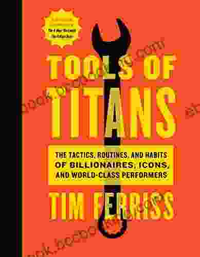 Tools Of Titans: The Tactics Routines And Habits Of Billionaires Icons And World Class Performers