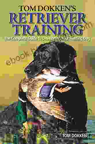 Tom Dokken S Retriever Training: The Complete Guide To Developing Your Hunting Dog