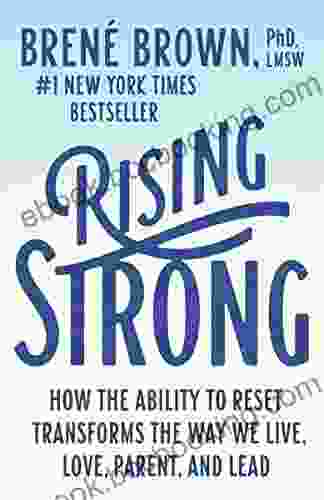 Rising Strong: How The Ability To Reset Transforms The Way We Live Love Parent And Lead