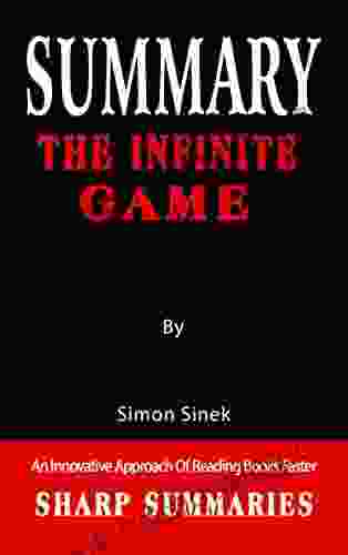 SUMMARY OF THE INFINITE GAME: By Simon Sinek An Innovative Approach Of Reading Faster