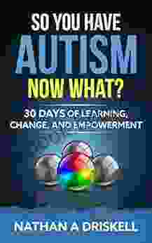 So You Have Autism Now What?: 30 Days Of Learning Change And Empowerment